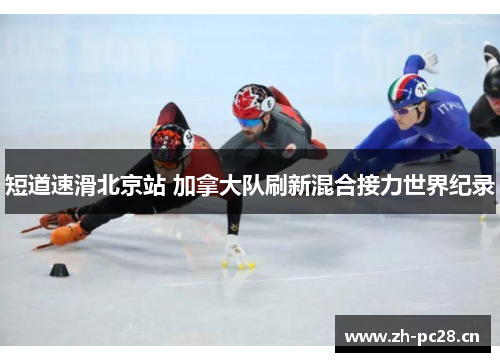 短道速滑北京站 加拿大队刷新混合接力世界纪录 短道速滑北京站 加拿大队刷新混合接力世界纪录