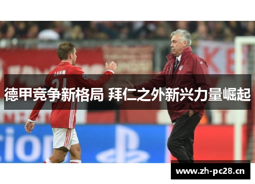 德甲竞争新格局 拜仁之外新兴力量崛起 德甲竞争新格局 拜仁之外新兴力量崛起