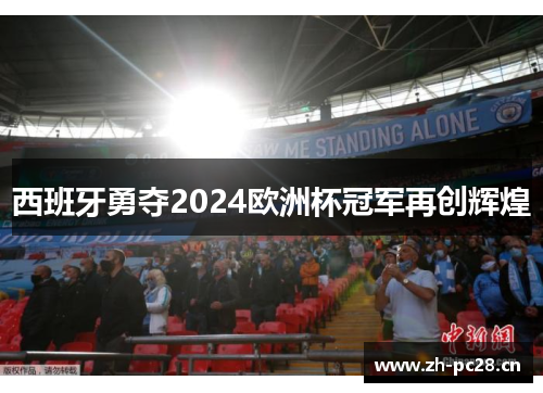西班牙勇夺2024欧洲杯冠军再创辉煌 西班牙勇夺2024欧洲杯冠军再创辉煌