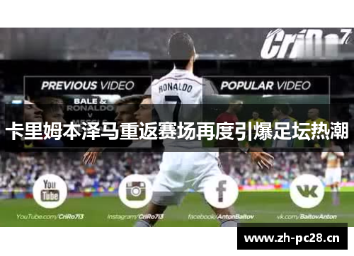 卡里姆本泽马重返赛场再度引爆足坛热潮 卡里姆本泽马重返赛场再度引爆足坛热潮