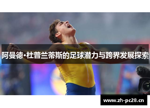 阿曼德·杜普兰蒂斯的足球潜力与跨界发展探索 阿曼德·杜普兰蒂斯的足球潜力与跨界发展探索
