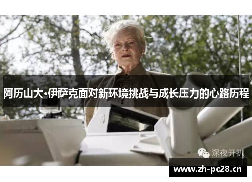 阿历山大·伊萨克面对新环境挑战与成长压力的心路历程 阿历山大·伊萨克面对新环境挑战与成长压力的心路历程