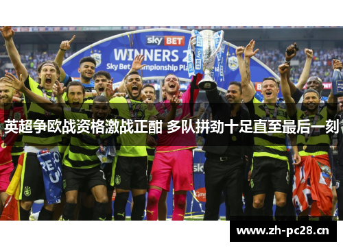 英超争欧战资格激战正酣 多队拼劲十足直至最后一刻